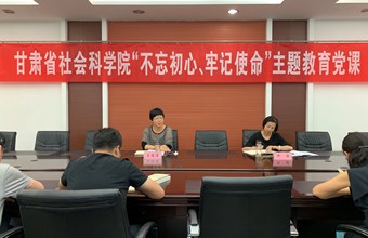 王俊莲副院长讲授“不忘初心、牢记使命”主题教育党课——“守初心、担使命，为加快打造陇原特色智库不懈努力”